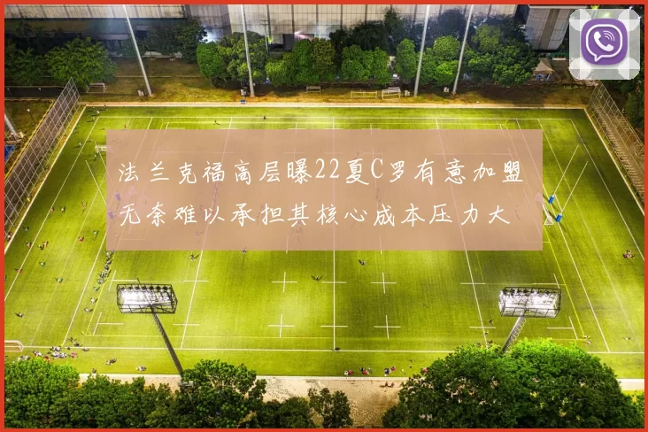 法兰克福高层曝22夏C罗有意加盟 无奈难以承担其核心成本压力大